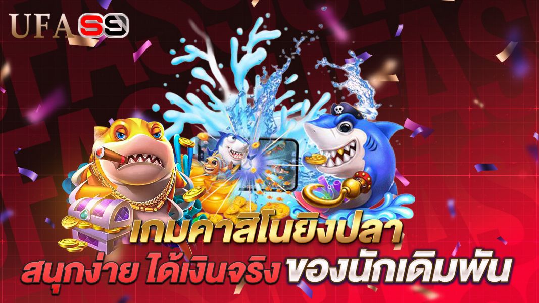 บทความ เกมคาสิโนยิงปลา สนุกง่าย ได้เงินจริง ปลายทางใหม่ของนักเดิมพันยุคดิจิทัล